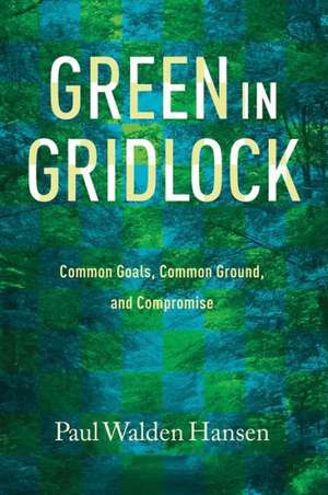 Green in Gridlock: Common Goals, Common Ground, and Compromise de Paul Walden Hansen