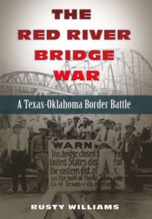 The Red River Bridge War: A Texas-Oklahoma Border Battle de Rusty Williams