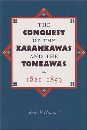 The Conquest of the Karankawas and the Tonkawas de Kelley F Himmel