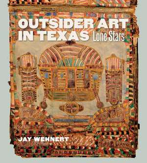 Outsider Art in Texas de Jay Wehnert