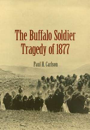 The Buffalo Soldier Tragedy of 1877 de Paul H. Carlson