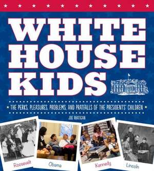 White House Kids: The Perks, Pleasures, Problems, and Pratfalls of the Presidents' Children de Joe Rhatigan