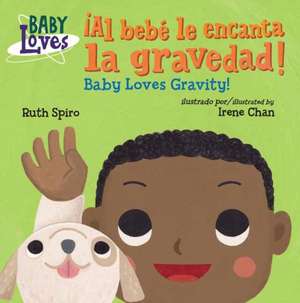 ¡Al Bebé Le Encanta La Gravedad! / Baby Loves Gravity! de Ruth Spiro