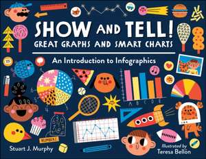 Show and Tell! Great Graphs and Smart Charts: An Introduction to Infographics de Stuart J. Murphy