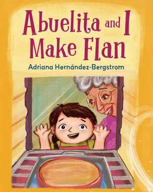 Abuelita and I Make Flan de Adriana Hernandez Bergstrom