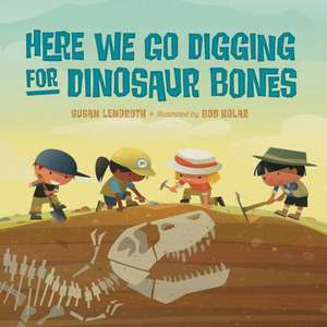 Here We Go Digging for Dinosaur Bones de Bob Kolar