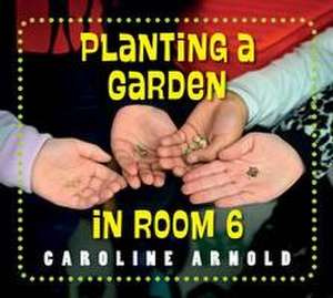 Planting a Garden in Room 6 de Caroline Arnold