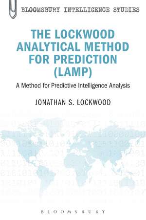 The Lockwood Analytical Method for Prediction (LAMP): A Method for Predictive Intelligence Analysis de Colonel, USAR, Ret. Jonathan S. Lockwood