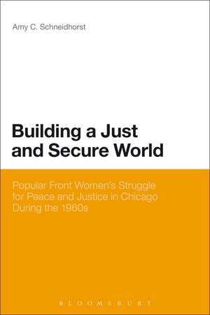 Building a Just and Secure World: Popular Front Women's Struggle for Peace and Justice in Chicago During the 1960s de Assistant Professor Amy C. Schneidhorst