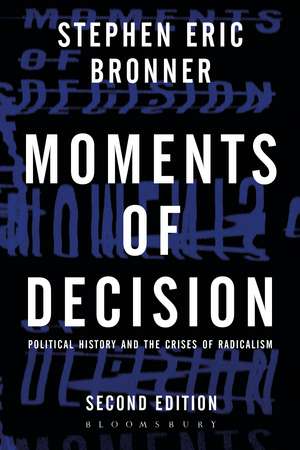 Moments of Decision: Political History and the Crises of Radicalism de Distinguished Professor Stephen Eric Bronner