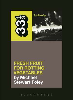 Dead Kennedys' Fresh Fruit for Rotting Vegetables de Michael Stewart Foley