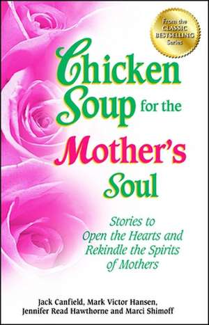 Chicken Soup for the Mother's Soul: Stories to Open the Hearts and Rekindle the Spirits of Mothers de Jack Canfield