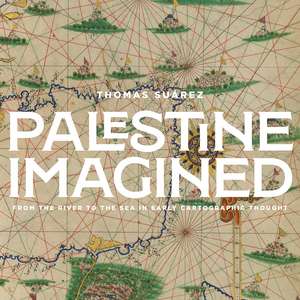 Palestine Mapped: From the River to the Sea in Early Geographic Thought de Thomas Suarez