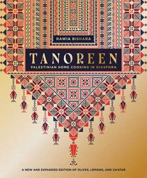 Tanoreen: Palestinian Home Cooking in Diaspora; A new and extended edition of Olives, Lemons, and Za'atar de Rawia Bishara