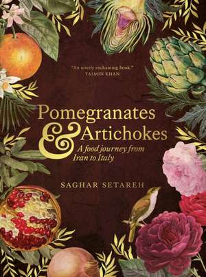 Pomegranates and Artichokes: A Food Journey from Iran to Italy de Saghar Setareh