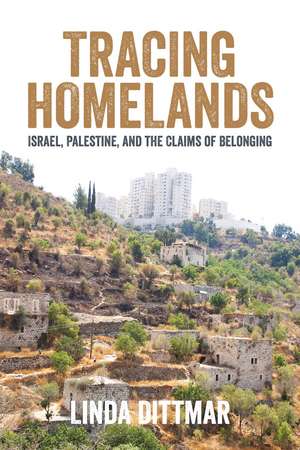 Tracing Homelands: Israel, Palestine, and the Claims of Belonging de Linda Dittmar