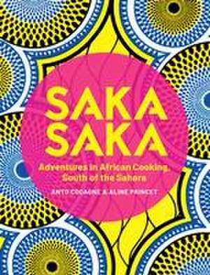 Saka Saka: South of the Sahara - Adventures in African Cooking de Anto Cocagne