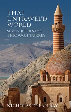 That Untravel'd World: Seven Journeys Through Turkey de Nicholas Dylan Ray