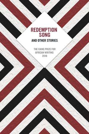 Redemption Song and Other Stories: The Caine Prize for African Writing 2018 de Caine Prize