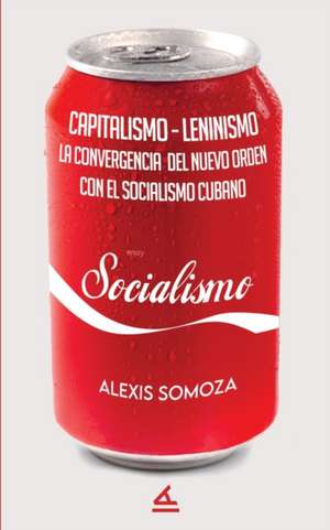 Capitalismo-Leninismo: La convergencia del nuevo orden con el socialismo cubano de Alexis Somoza