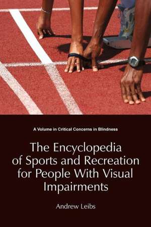 The Encyclopedia of Sports and Recreation for People with Visual Impairments de Andrew Leibs