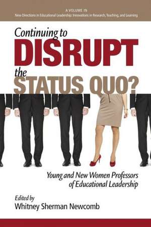 Continuing to Disrupt the Status Quo? New and Young Women Professors of Educational Leadership de Whitney Sherman Newcomb