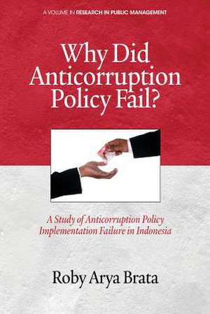 Why Did Anticorruption Policy Fail? a Study of Anticorruption Policy Implementation Failure in Indonesia de Roby Arya Brata