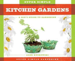 Super Simple Kitchen Gardens: A Kid's Guide to Gardening de Alex Kuskowski