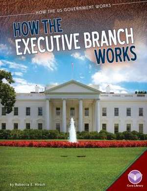 How the Executive Branch Works de Rebecca E. Hirsch