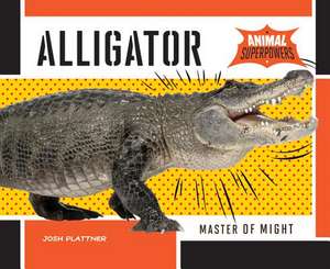 Alligator: Master of Might de Josh Plattner