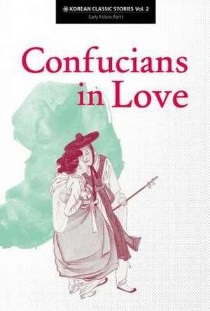 Confucians in Love: Early Fiction Part I de Kim Hunggyu