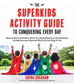 The Superkids Activity Guide to Conquering Every Day de Dayna Abraham