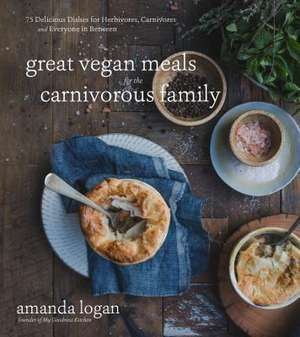 Great Vegan Meals for the Carnivorous Family de Logan, Amanda