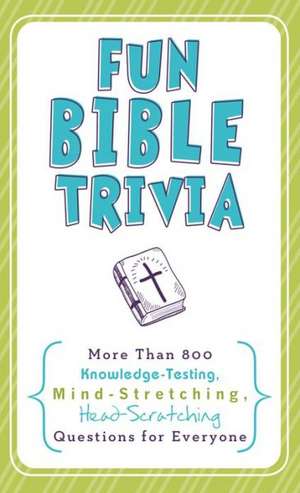 Fun Bible Trivia: More Than 800 Knowledge-Testing, Mind-Stretching, Head-Scratching Questions for Everyone de Barbour Publishing Inc