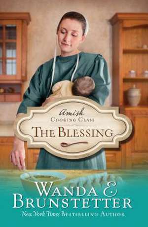 The Amish Cooking Class - The Blessing de Wanda E. Brunstetter