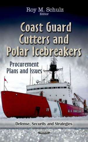 Coast Guard Cutters & Polar Icebreakers de Roy M. Schulz