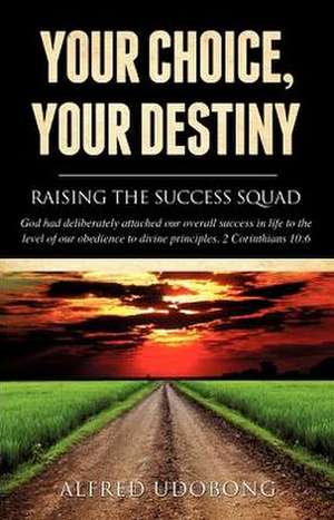 Your Choice, Your Destiny de Alfred Udobong