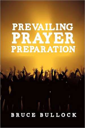 Prevailing Prayer Preparation de Bruce Bullock