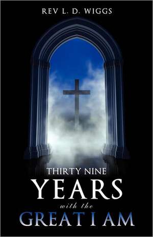 Thirty Nine Years with the Great I Am de Rev L. D. Wiggs