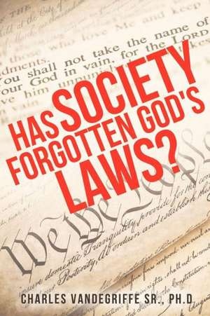 Has Society Forgotten God's Laws? de Ph. D. Charles Vandegriffe Sr