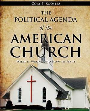 The Political Agenda of the American Church de Cory P. Kooyers