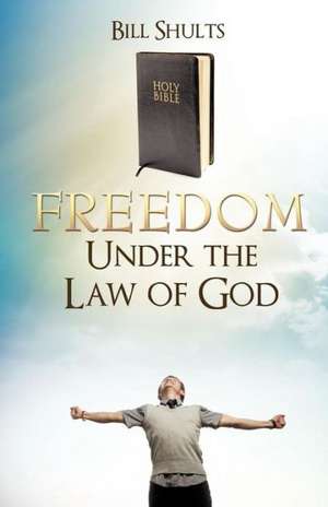 Freedom Under the Law of God de Bill Shults