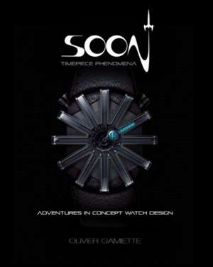 Soon Timepiece Phenomena: Adventures in Concept Watch Design (English and French Edition) de Olivier Gamiette