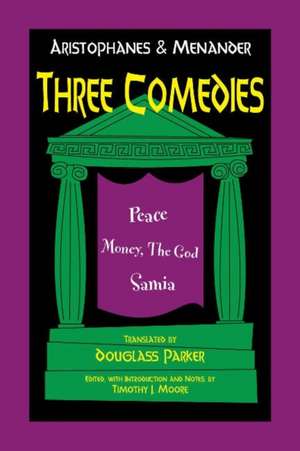 Aristophanes and Menander: Three Comedies: Peace, Money, the God, and Samia de Douglass Parker