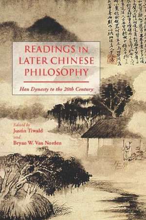 Readings in Later Chinese Philosophy: Han to the 20th Century de Justin Tiwald