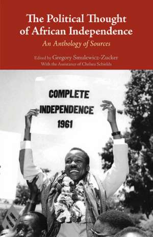 The Political Thought of African Independence: An Anthology of Sources de Gregory R. Smulewicz-Zucker