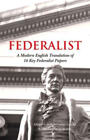 Accessible Federalist: A Modern English Translation of 16 Key Federalist Papers de S Adam Seagrave