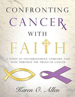 Confronting Cancer with Faith de Karen O'Kelley Allen