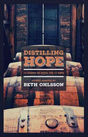 Distilling Hope: 12 Stories to Distill the 12 Steps de Beth Ohlsson