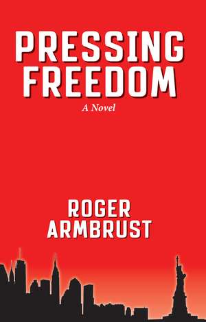 Pressing Freedom: A Novel de Roger Armbrust